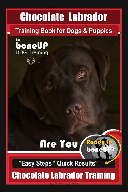 Chocolate Labrador Training Book for Dogs and Puppies by BoneUp Dog Training: Are You Ready to Bone Up? Easy Steps * Quick Results Chocolate Labrador - Paperback