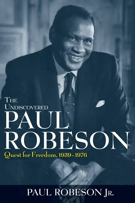 The Undiscovered Paul Robeson: Quest for Freedom, 1939-1976 - Hardcover