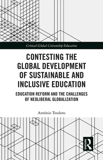 Contesting the Global Development of Sustainable and Inclusive Education: Education Reform and the Challenges of Neoliberal Globalization - Paperback