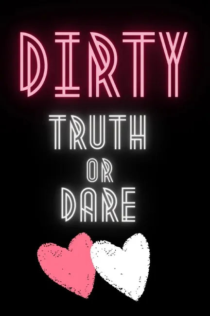 Dirty Truth or Dare: Hot Questions & Naughty Dares to Spice up Your Sex Life Game for Couples Sexy and Kinky Perfect Gift for Valentine's Days - Paperback
