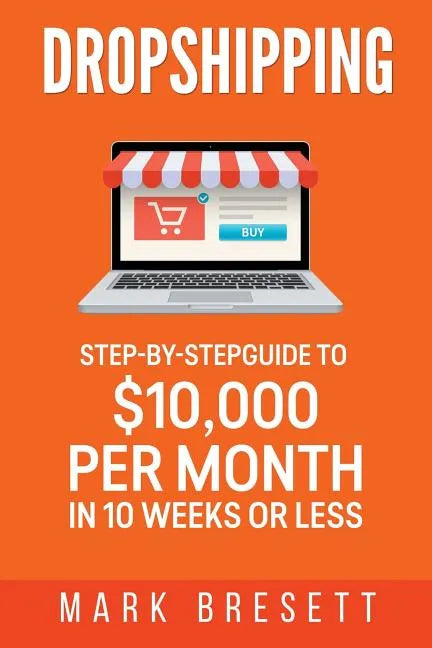 Dropshipping: Step-By-Step Guide to $10,000 per Month in 10 Weeks or Less - Paperback