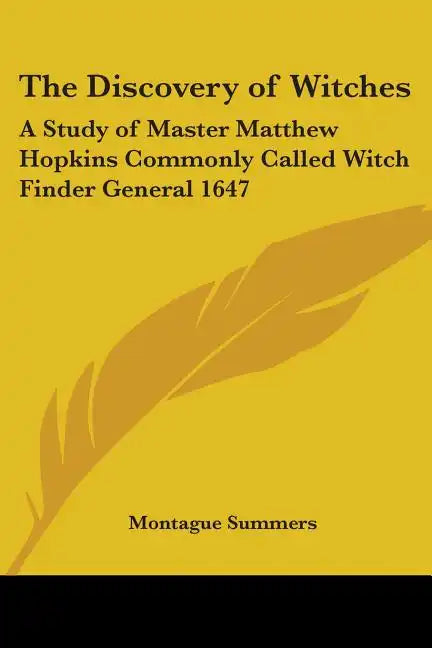 The Discovery of Witches: A Study of Master Matthew Hopkins Commonly Called Witch Finder General 1647 - Paperback