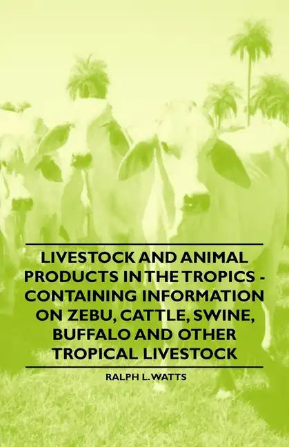 Livestock and Animal Products in the Tropics - Containing Information on Zebu, Cattle, Swine, Buffalo and Other Tropical Livestock - Paperback