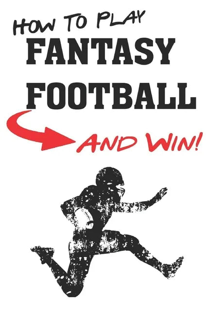 How To Play Fantasy Football: Beginners Guide for Fantasy Football Strategy and Fantasy Football Draft Guide - Paperback