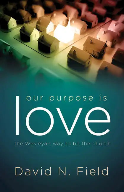 Our Purpose Is Love: The Wesleyan Way to Be the Church - Paperback