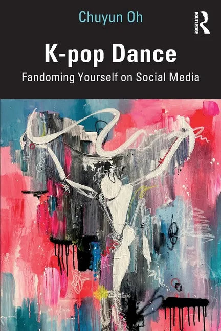 K-pop Dance: Fandoming Yourself on Social Media - Paperback