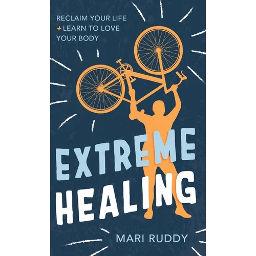 Extreme Healing: Reclaim Your Life and Learn to Love Your Body - Hardcover