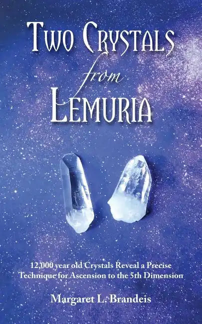 Two Crystals From Lemuria: 12,000 year old Crystals Reveal a Precise Technique for Ascension to the 5th Dimension - Paperback
