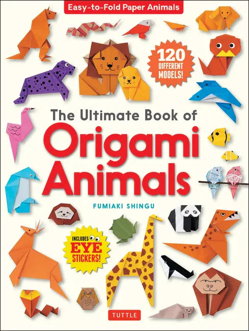 The Ultimate Book of Origami Animals: Easy-To-Fold Paper Animals; Instructions for 120 Models! (Includes Eye Stickers) - Paperback