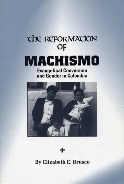 The Reformation of Machismo: Evangelical Conversion and Gender in Colombia - Paperback