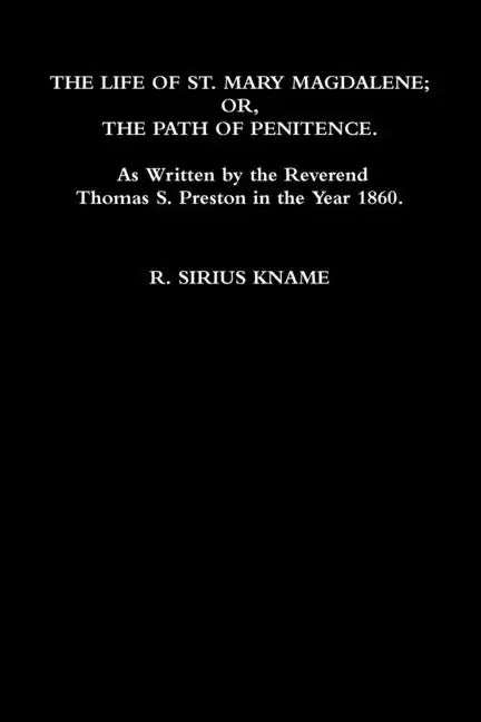 The Life of St. Mary Magdalene; OR, The Path of Penitence. As Written by the Reverend Thomas S. Preston in the Year 1860 - Paperback