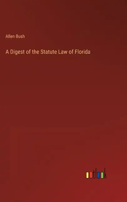 A Digest of the Statute Law of Florida - Hardcover