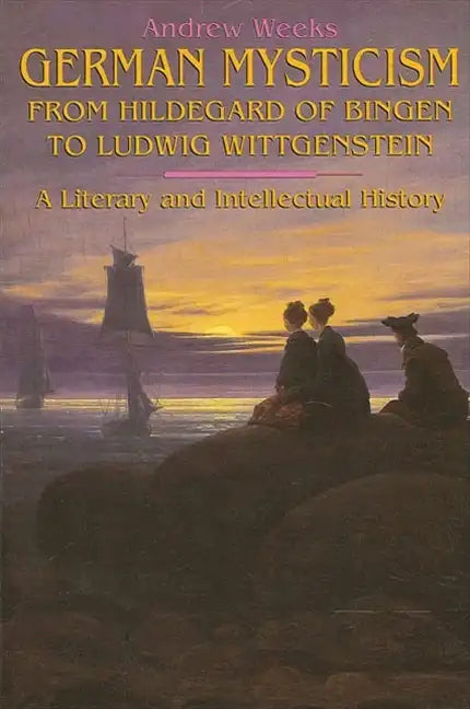 German Mysticism From Hildegard of Bingen to Ludwig Wittgenstein: A Literary and Intellectual History - Paperback