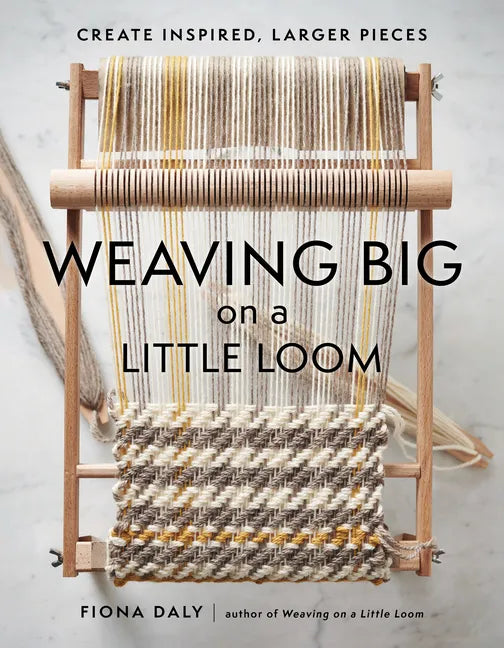 Weaving Big on a Little Loom: Create Inspired Larger Pieces - Paperback