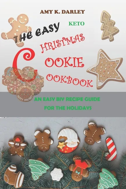 The Easy Keto Christmas Cookie Cookbook: An Easy Biy Recipe Guide for the Holidays - Paperback