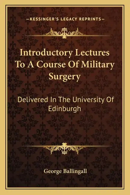 Introductory Lectures to a Course of Military Surgery: Delivered in the University of Edinburgh - Paperback