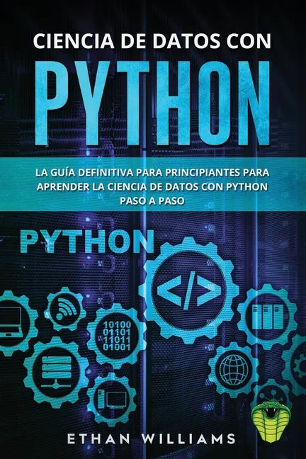 Ciencia de Datos Con Python: La Guía definitiva para principiantes para aprender la ciencia de datos con Python paso a paso - Paperback