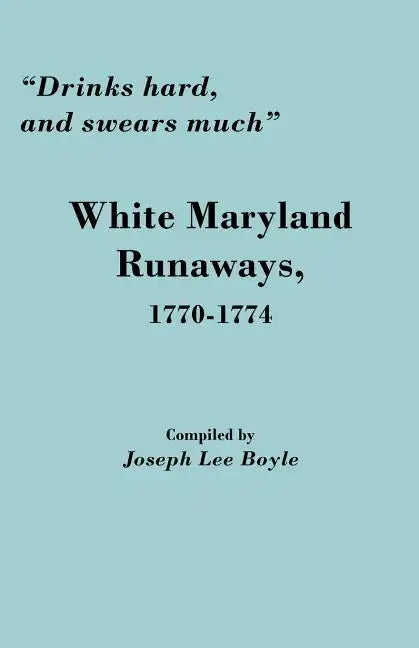 Drinks Hard, and Swears Much: White Maryland Runaways, 1770-1774 - Paperback