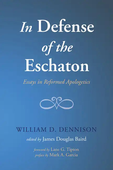 In Defense of the Eschaton: Essays in Reformed Apologetics - Hardcover