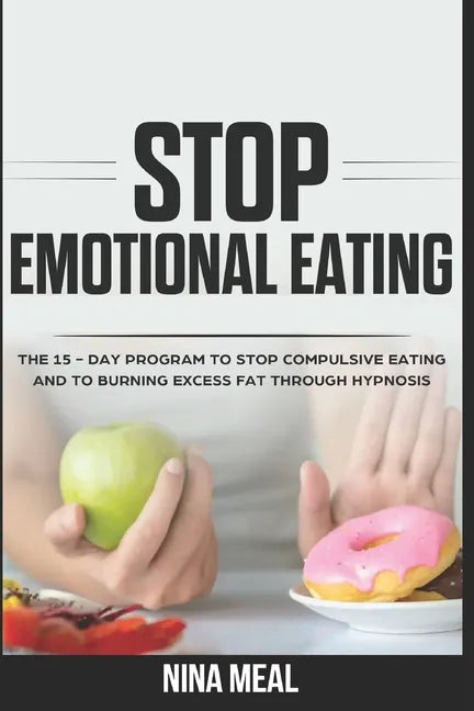 Stop Emotional Eating: The 15 - Day Program to Stop Compulsive Eating and to Burning Excess Fat Through Hypnosis - Paperback