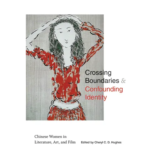 Crossing Boundaries and Confounding Identity: Chinese Women in Literature, Art, and Film - Paperback