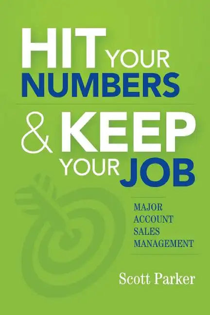 Hit Your Numbers & Keep Your Job: A Practical Guide to Major Account Sales Management - Paperback