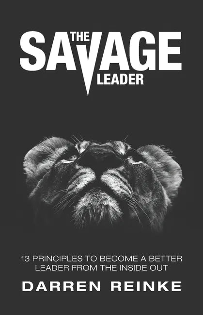 The Savage Leader: 13 Principles to Become a Better Leader from the Inside Out - Paperback