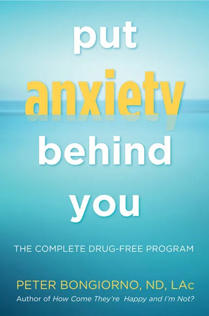 Put Anxiety Behind You: The Complete Drug-Free Program (Natural Relief from Anxiety, for Readers of Dare) - Paperback