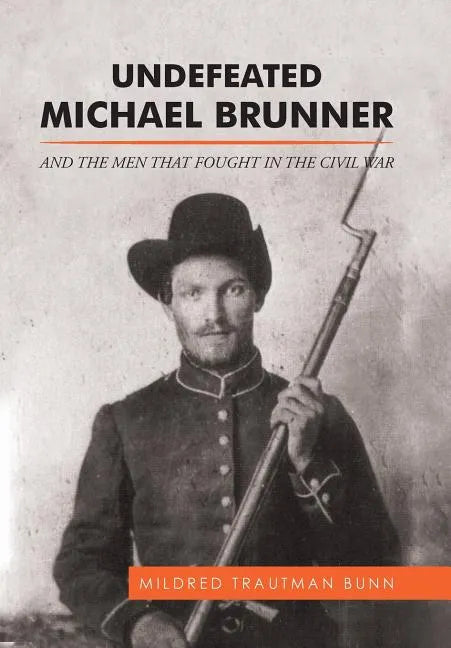 Undefeated Michael Brunner: And the Men That Fought in the Civil War - Hardcover