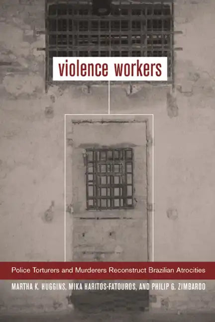 Violence Workers: Police Torturers and Murderers Reconstruct Brazilian Atrocities - Paperback