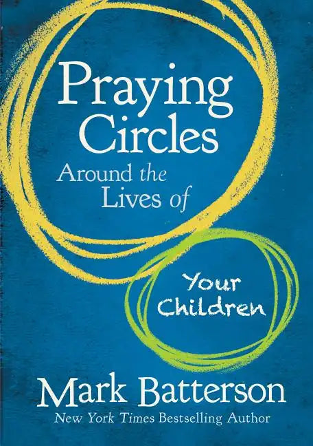 Praying Circles Around the Lives of Your Children: Unlocking the Power of Prayer in Your Family - Hardcover
