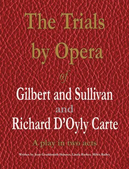 The Trials by Opera of Gilbert and Sullivan and Richard D'Oyly Carte: A play in two acts - Paperback