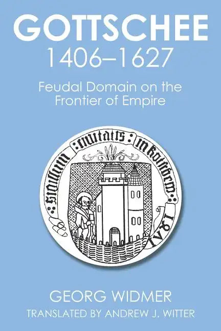 Gottschee 1406-1627: Feudal Domain on the Frontier of Empire - Paperback