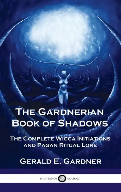 Gardnerian Book of Shadows: The Complete Wicca Initiations and Pagan Ritual Lore - Hardcover