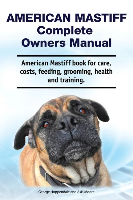American Mastiff Complete Owners Manual. American Mastiff book for care, costs, feeding, grooming, health and training. - Paperback
