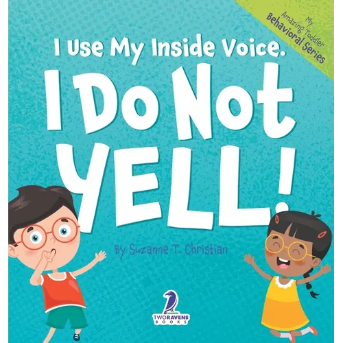 I Use My Inside Voice. I Do Not Yell!: An Affirmation-Themed Toddler Book About Yelling (Ages 2-4) - Hardcover