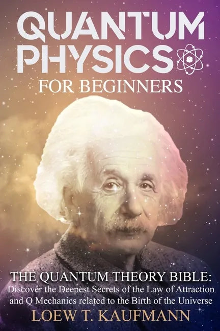 Quantum Physics for Beginners: Discover the Deepest Secrets of the Law of Attraction and Q Mechanics and the power of the Mind - Paperback
