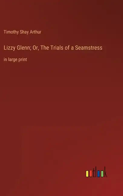 Lizzy Glenn; Or, The Trials of a Seamstress: in large print - Hardcover
