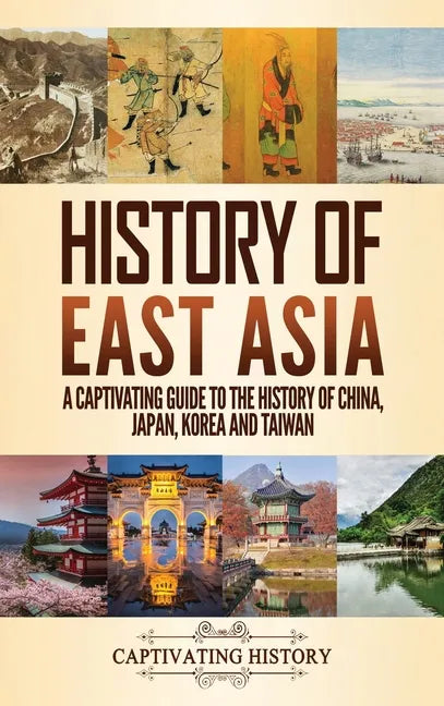 History of East Asia: A Captivating Guide to the History of China, Japan, Korea and Taiwan - Hardcover
