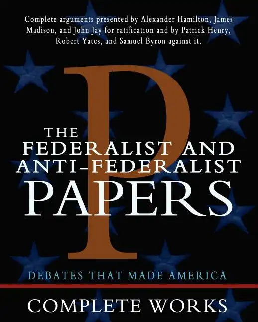 The Federalist and Anti-Federalist Papers - Paperback