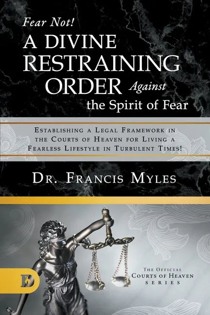 Fear Not! A Divine Restraining Order Against the Spirit of Fear: Establishing a Legal Framework in the Courts of Heaven for Living a Fearless Lifestyl - Paperback