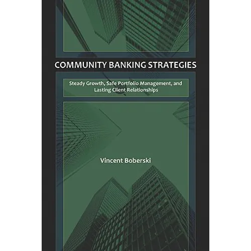 Community Banking Strategies: Steady Growth, Safe Portfolio Management, and Lasting Client Relationships - Hardcover