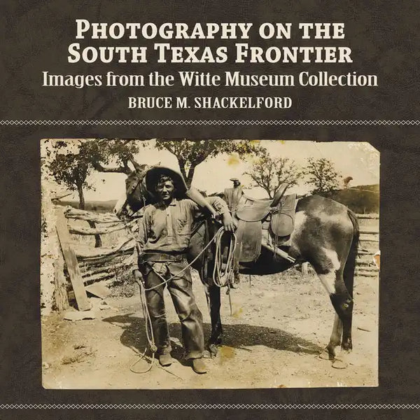 Photography on the South Texas Frontier: Images from the Witte Museum Collection - Paperback