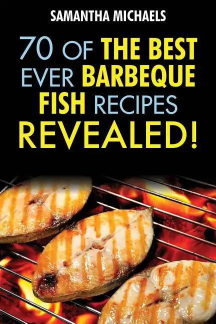 Barbecue Recipes: 70 of the Best Ever Barbecue Fish Recipes...Revealed! - Paperback