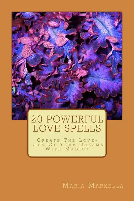 20 Powerful Love Spells: Create The Love-Life Of Your Dreams With Magick - Paperback