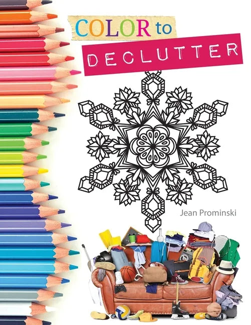 Color to Declutter: A Thoughtful Collection of Unique Designs That Will Help Bring Your Inner and Outer Worlds into Alignment - Paperback
