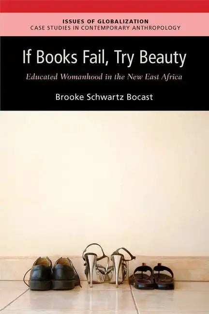 If Books Fail, Try Beauty: An Ethnography of Educated Womanhood in the New East Africa - Paperback