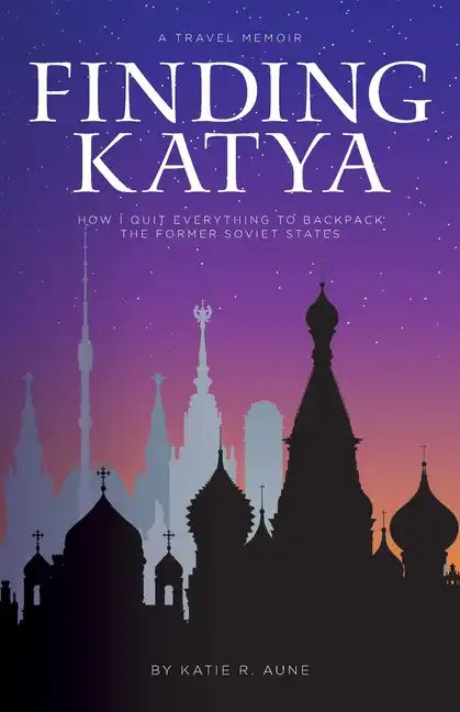 Finding Katya: How I Quit Everything to Backpack the Former Soviet States - Paperback