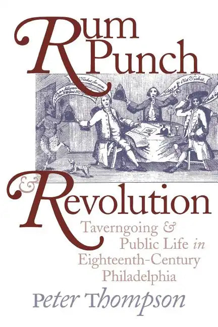 Rum Punch and Revolution: Taverngoing and Public Life in Eighteenth-Century Philadelphia - Paperback
