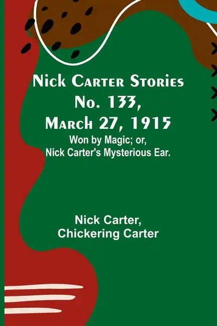 Nick Carter Stories No. 133, March 27, 1915: Won by Magic; or, Nick Carter's Mysterious Ear. - Paperback